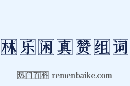 林乐闲真赞组词是什么意思的图片